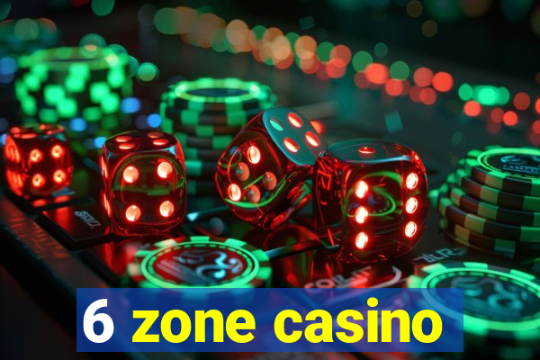 6 zone casino